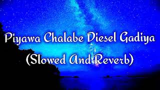 Piyawa Chalabe Diesel Gadiya Slowed And Reverb [upl. by Roon]